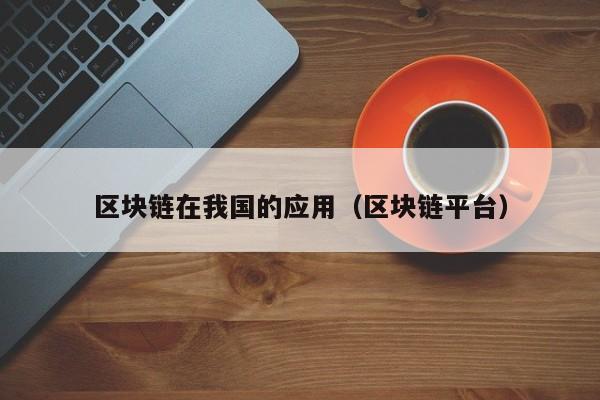 区块链在我国的应用（区块链平台）