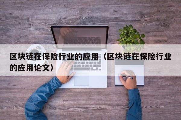 区块链在保险行业的应用（区块链在保险行业的应用论文）