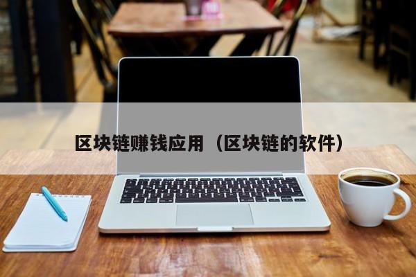 区块链赚钱应用（区块链的软件）