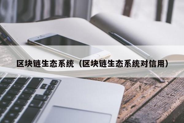 区块链生态系统（区块链生态系统对信用）