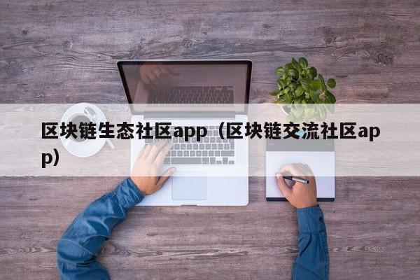 区块链生态社区app（区块链交流社区app）