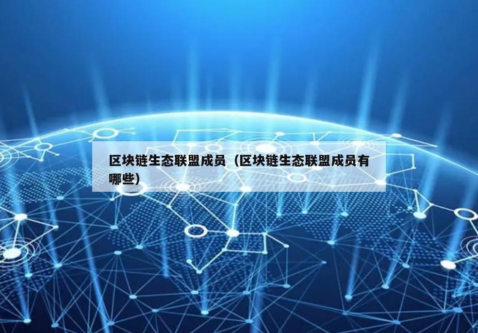 区块链生态联盟成员（区块链生态联盟成员有哪些）