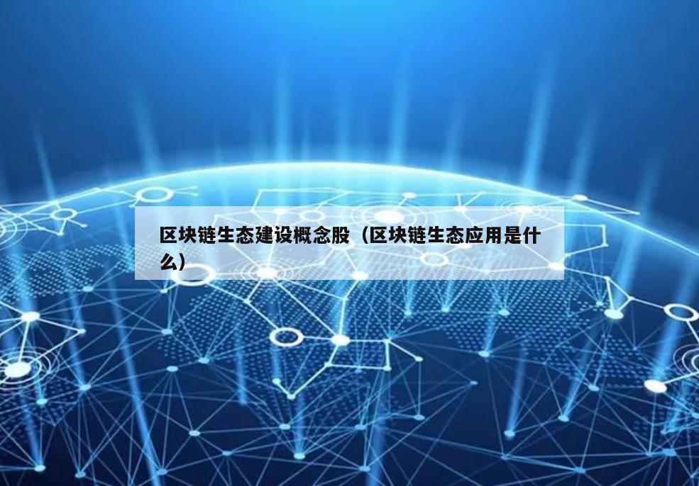 区块链生态建设概念股（区块链生态应用是什么）