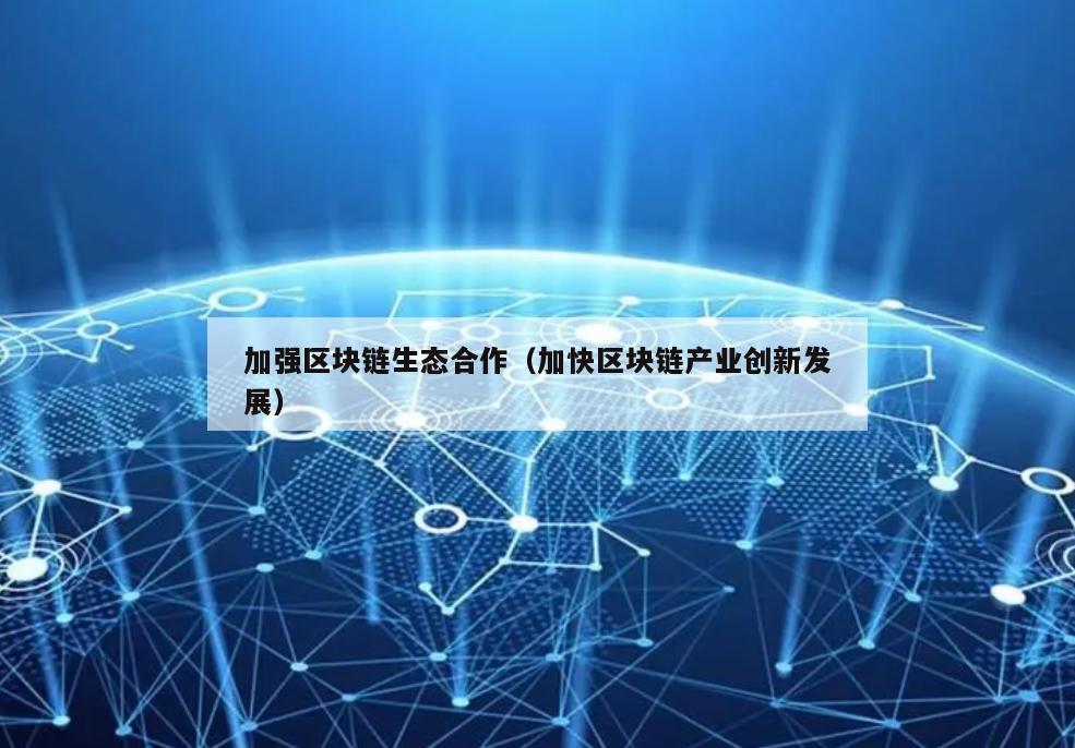 加强区块链生态合作（加快区块链产业创新发展）