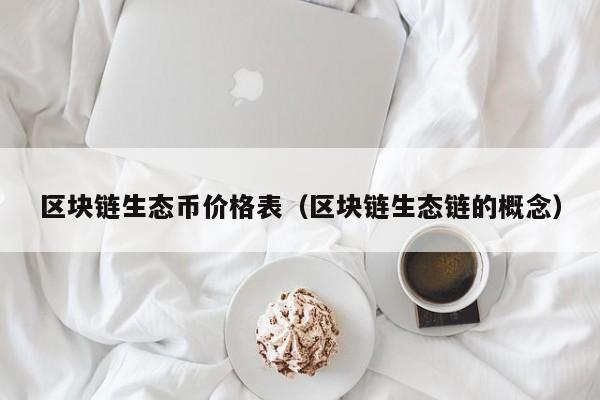 区块链生态币价格表（区块链生态链的概念）