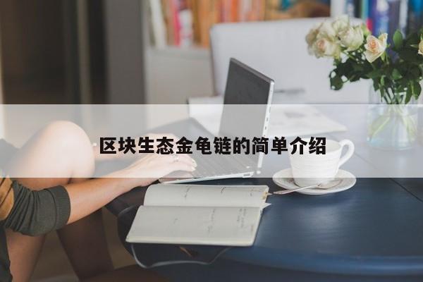 区块生态金龟链的简单介绍