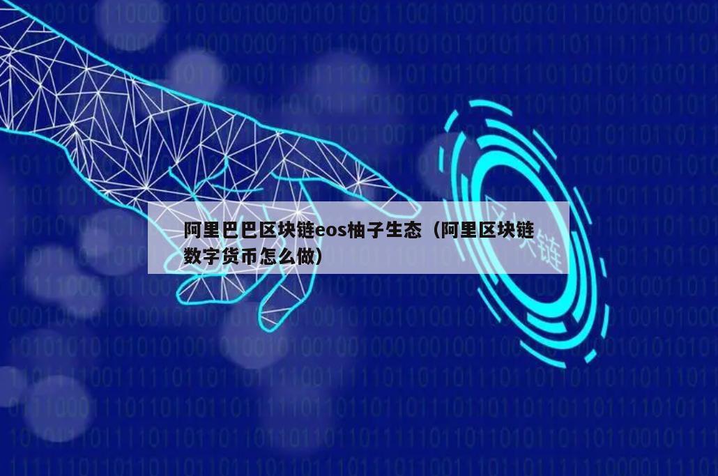 阿里巴巴区块链eos柚子生态（阿里区块链数字货币怎么做）